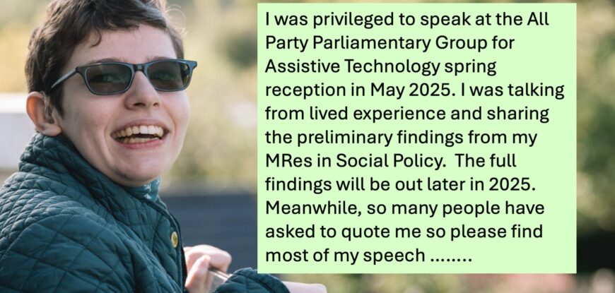I was privileged to speak at the All Party Parliamentary Group for Assistive Technology reception in May 2025.