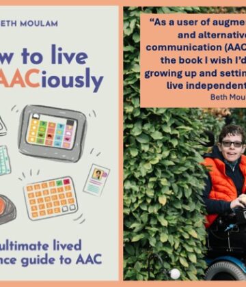 Beth Moulam book cover. How to live audAACiously, the ultimate lived experience guide to AAC. Cream with blue and orange words and graphics of different AAC resources. On right picture of Beth Moulam in chair with Beth's quote above This is the book I wish I'd had growing up and setting out to live independently.