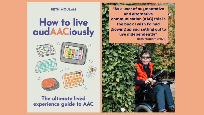 Beth Moulam book cover. How to live audAACiously, the ultimate lived experience guide to AAC. Cream with blue and orange words and graphics of different AAC resources. On right picture of Beth Moulam in chair with Beth's quote above This is the book I wish I'd had growing up and setting out to live independently.