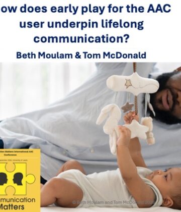 Beth Moulam and Tom McDonald how does play for the AAC user underpin lifelong communication. Presented at Communication Matters